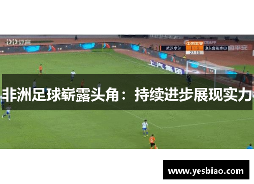 非洲足球崭露头角：持续进步展现实力