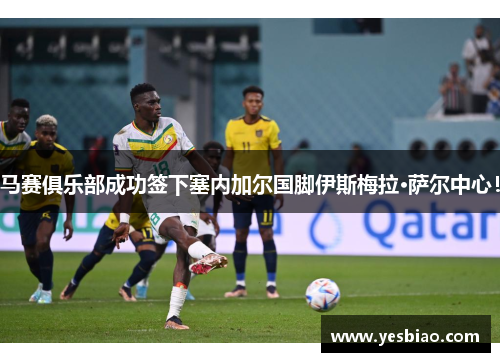 马赛俱乐部成功签下塞内加尔国脚伊斯梅拉·萨尔中心！