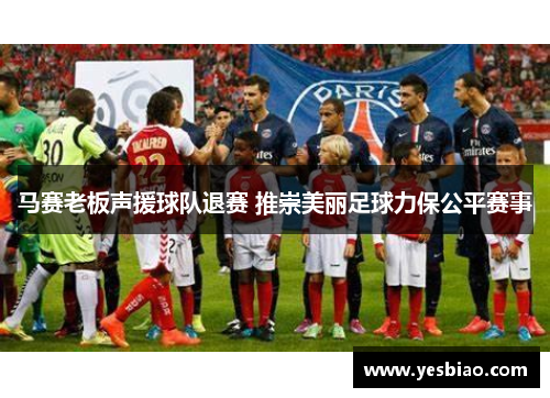马赛老板声援球队退赛 推崇美丽足球力保公平赛事